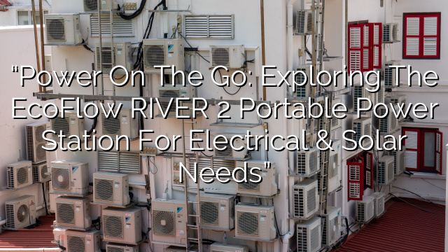 “Power on the Go: Exploring the EcoFlow RIVER 2 Portable Power Station for Electrical & Solar Needs”
