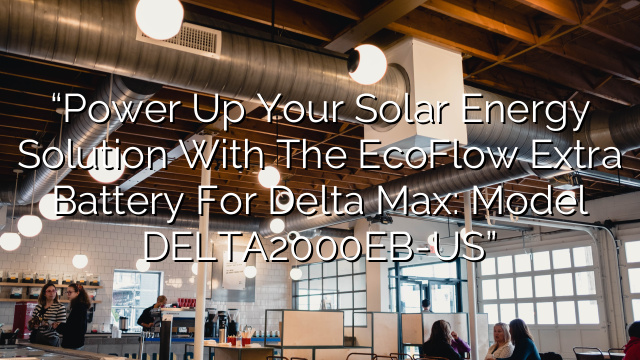 “Power up your solar energy solution with the EcoFlow Extra Battery for Delta Max: Model DELTA2000EB-US”