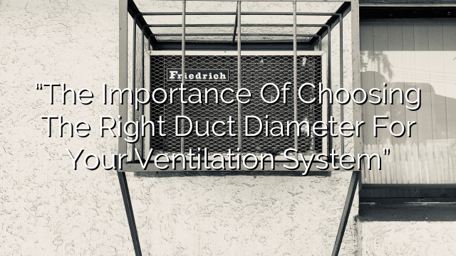 “The Importance of Choosing the Right Duct Diameter for Your Ventilation System”