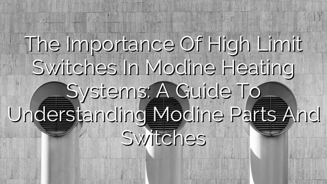 The Importance of High Limit Switches in Modine Heating Systems: A Guide to Understanding Modine Parts and Switches