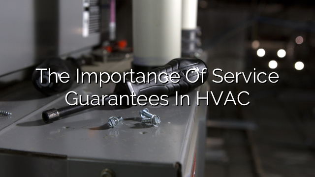 The Importance of Service Guarantees in HVAC