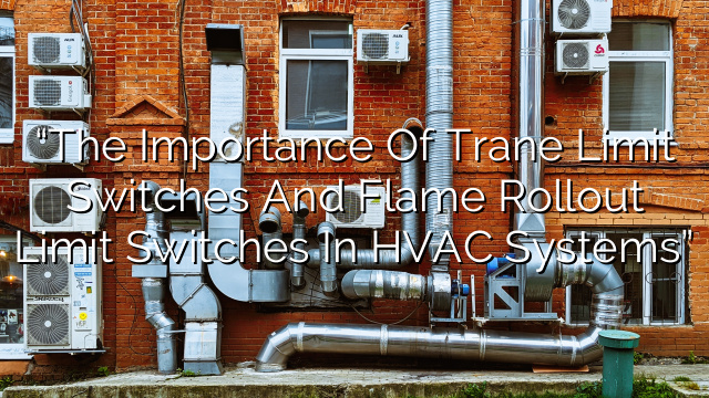 “The Importance of Trane Limit Switches and Flame Rollout Limit Switches in HVAC Systems”
