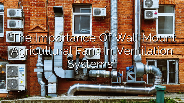 “The Importance of Wall Mount Agricultural Fans in Ventilation Systems”