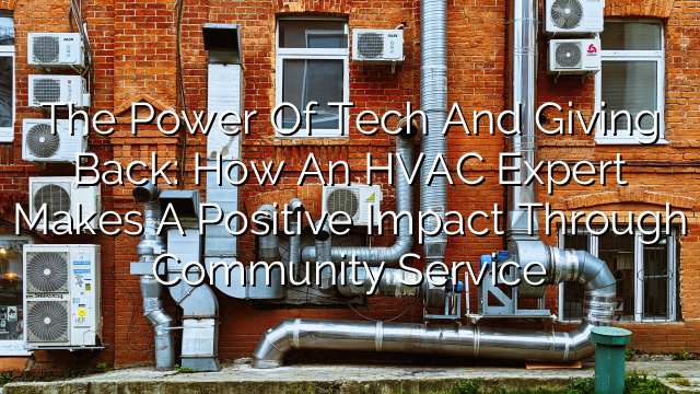 The Power of Tech and Giving Back: How an HVAC Expert Makes a Positive Impact Through Community Service