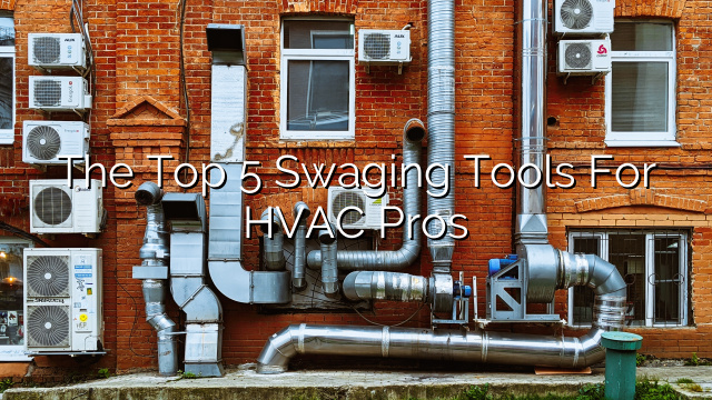 The Top 5 Swaging Tools for HVAC Pros