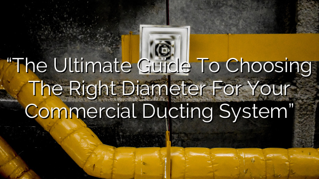 “The Ultimate Guide to Choosing the Right Diameter for Your Commercial Ducting System”