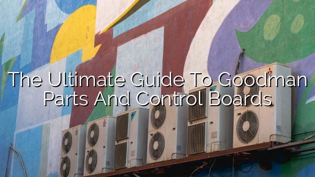 The Ultimate Guide to Goodman Parts and Control Boards
