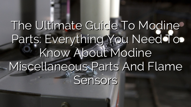 The Ultimate Guide to Modine Parts: Everything You Need to Know About Modine Miscellaneous Parts and Flame Sensors