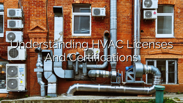Understanding HVAC Licenses and Certifications