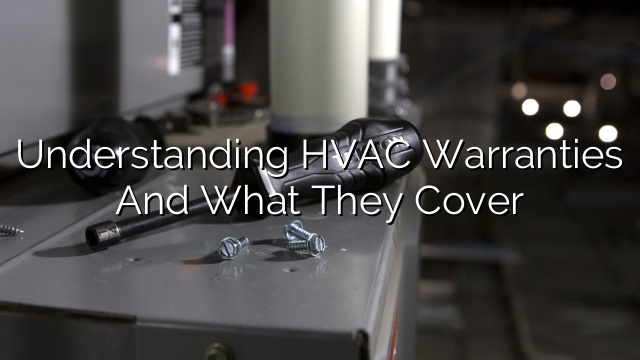 Understanding HVAC Warranties and What They Cover
