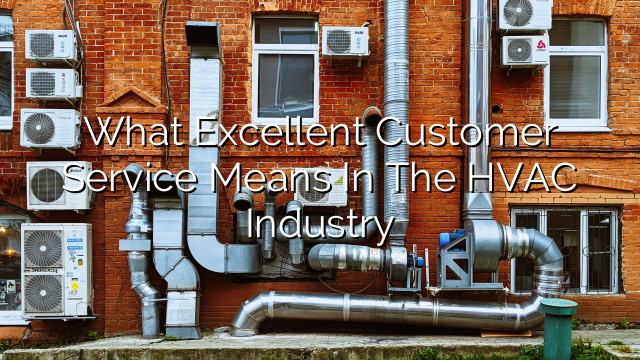 What Excellent Customer Service Means in the HVAC Industry
