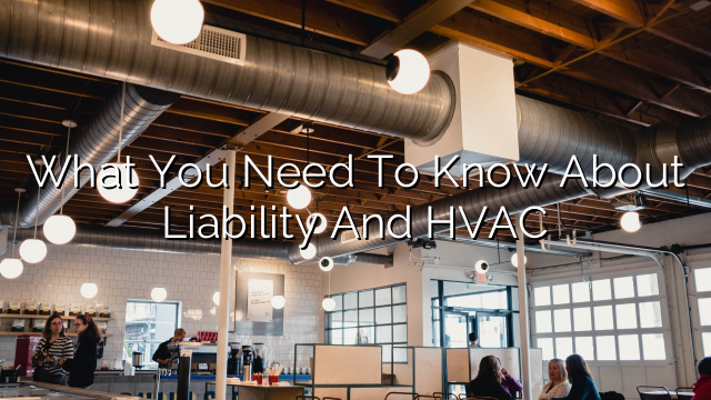 What You Need to Know About Liability and HVAC