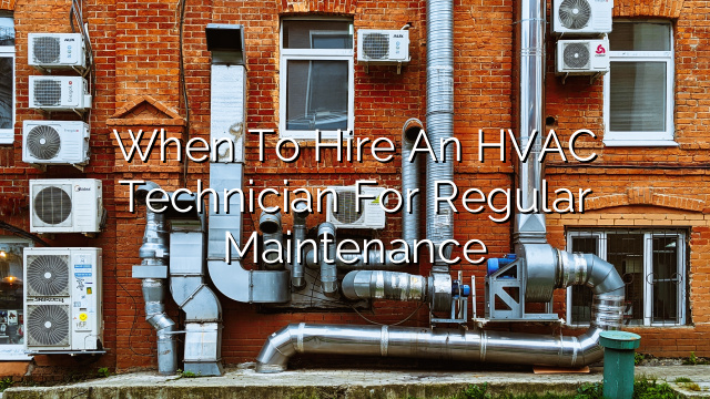 When to Hire an HVAC Technician for Regular Maintenance