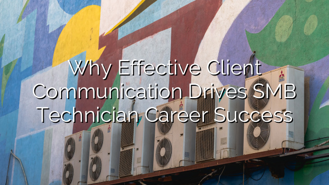 Why Effective Client Communication Drives SMB Technician Career Success